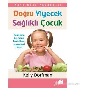 DOĞRU YIYECEK SAĞLIKLI ÇOCUK - KELLY DORFMAN