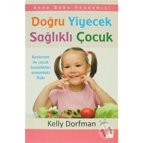 DOĞRU YIYECEK SAĞLIKLI ÇOCUK - KELLY DORFMAN