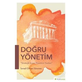 Doğru Yönetim Stratejik İnsan Yönetimi Yazıları - İsmail Orhan Sönmez