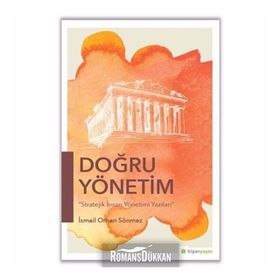 Doğru Yönetim Stratejik İnsan Yönetimi Yazıları - İsmail Orhan Sönmez