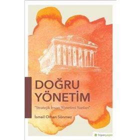 Doğru Yönetim Stratejik İnsan Yönetimi Yazıları - İsmail Orhan Sönmez