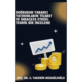 Doğrudan Yabancı Yatırımların Ticaret ve İhracata Etkisi Teorik Bir İnceleme - Doç Dr. E. Yasemin Bozdağlıoğlu