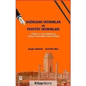 DOĞRUDAN YATIRIMLAR VE PORTFÖY YATIRIMLARI GLOBAL VE YEREL FAKTÖRLERİN TÜRKİYE ÜZERİNDEKİ GÖRECELİ - SEZGIN AÇIKALIN;SEYFETTIN ÜNAL