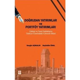 DOĞRUDAN YATIRIMLAR VE PORTFÖY YATIRIMLARI GLOBAL VE YEREL FAKTÖRLERİN TÜRKİYE ÜZERİNDEKİ GÖRECELİ - SEZGIN AÇIKALIN;SEYFETTIN ÜNAL