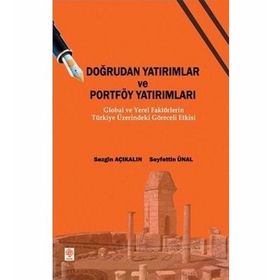 DOĞRUDAN YATIRIMLAR VE PORTFÖY YATIRIMLARI GLOBAL VE YEREL FAKTÖRLERİN TÜRKİYE ÜZERİNDEKİ GÖRECELİ - SEZGIN AÇIKALIN;SEYFETTIN ÜNAL