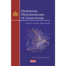 DOĞRUSAL PROGRAMLAMA VE UZANTILARI MODEL KURMA ÖRNEKLERİ - CEMAL ÖZGÜVEN