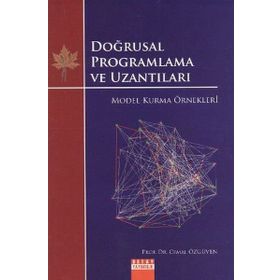 DOĞRUSAL PROGRAMLAMA VE UZANTILARI MODEL KURMA ÖRNEKLERİ - CEMAL ÖZGÜVEN