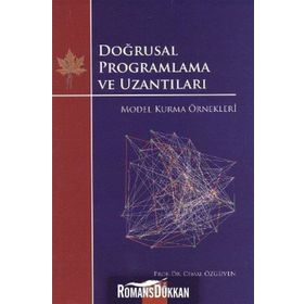 DOĞRUSAL PROGRAMLAMA VE UZANTILARI MODEL KURMA ÖRNEKLERİ - CEMAL ÖZGÜVEN