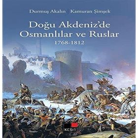 Doğu Akdeniz'de Osmanlılar ve Ruslar 1768-1812 Durmuş Akalın