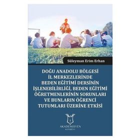 Doğu Anadolu Bölgesi İl Merkezlerinde Beden Eğitimi Dersinin İşlenebilirliği - Süleyman Erim Erhan