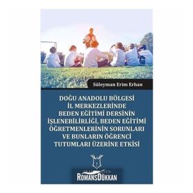Doğu Anadolu Bölgesi İl Merkezlerinde Beden Eğitimi Dersinin İşlenebilirliği - Süleyman Erim Erhan