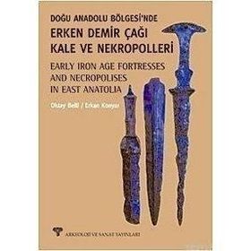 DOĞU ANADOLU BÖLGESİNDE ERKEN DEMIR ÇAĞI KALE VE NEKROPOLLERI - OKTAY BELLI;ERKAN KONYAR
