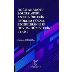 Doğu Anadolu Bölgesindeki Antrenörlerin Problem Çözme Becerilerinin İş Doyum Düzeylerine Etkisi Mustafa Kızılkoca