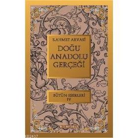 DOĞU ANADOLU GERÇEĞİ BÜTÜN ESERLERI 4 - S. AHMET ARVASI