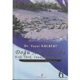 DOĞU ANADOLU'DA ESKI TÜRK İNANÇLARININ İZLERİ - YAŞAR KALAFAT