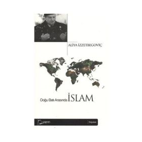 Doğu Batı Arasında İslam - Aliya İzzetbegoviç