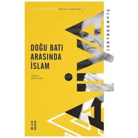 Doğu Batı Arasında İslam - Aliya İzzetbegoviç