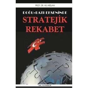 Doğu Batı Ekseninde Stratejik Rekabet - Ali Arslan