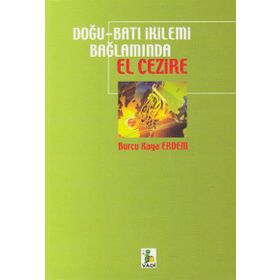 DOĞU - BATI İKİLEMİ BAĞLAMINDA EL CEZIRE - BURCU KAYA ERDEM