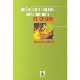 DOĞU - BATI İKİLEMİ BAĞLAMINDA EL CEZIRE - BURCU KAYA ERDEM