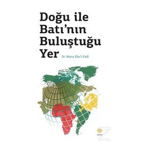 DOĞU ILE BATI'NIN BULUŞTUĞU YER - MUNA EBUL FADL