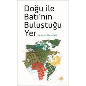 DOĞU ILE BATI'NIN BULUŞTUĞU YER - MUNA EBUL FADL