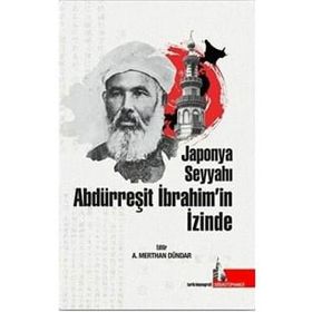 Doğu Kütüphanesi A. Merthan Dündar Japonya Seyyahı Abdürreşit İbrahim’in İzinde