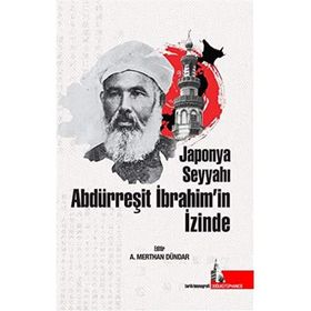 Doğu Kütüphanesi A. Merthan Dündar Japonya Seyyahı Abdürreşit İbrahim’in İzinde