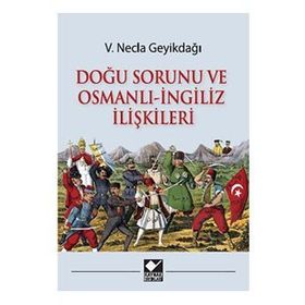 Doğu Sorunu Ve Osmanlı - İngiliz İlişkileri - Necla Geyikdağı