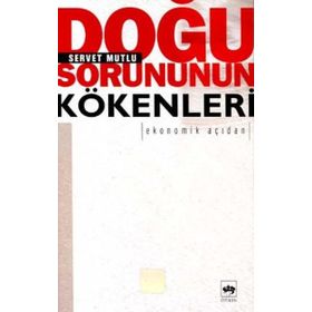 DOĞU SORUNUNUN KÖKENLERİ EKONOMIK AÇIDAN - SERVET MUTLU