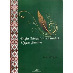 DOĞU TÜRKISTAN DIŞINDAKI UYGUR ŞAIRLERI MUHEMMED İMIN HEZRET SULTAN MAHMUT KAŞGARLI VE EHMET İGEMBERDI NICADININ ŞIIRLERINDEN SEÇMELER - LEVENT DOĞAN