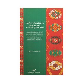 DOĞU TÜRKISTAN DIŞINDAKI UYGUR ŞAIRLERI MUHEMMED İMIN HEZRET SULTAN MAHMUT KAŞGARLI VE EHMET İGEMBERDI NICADININ ŞIIRLERINDEN SEÇMELER - LEVENT DOĞAN