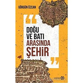 Doğu ve Batı Arasında Şehir - Görgün Özcan