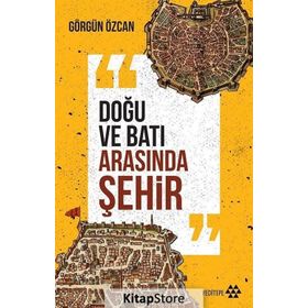 Doğu ve Batı Arasında Şehir - Görgün Özcan