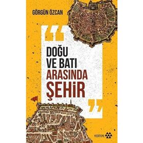 Doğu ve Batı Arasında Şehir - Görgün Özcan