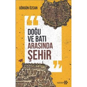 Doğu ve Batı Arasında Şehir - Görgün Özcan