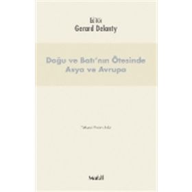 Doğu ve Batı’nın Ötesinde Asya ve Avrupa - Gerard Delanty