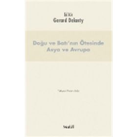 Doğu ve Batı’nın Ötesinde Asya ve Avrupa - Gerard Delanty