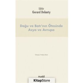 Doğu ve Batı’nın Ötesinde Asya ve Avrupa - Gerard Delanty