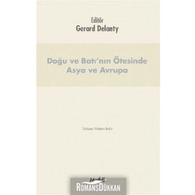 Doğu ve Batı’nın Ötesinde Asya ve Avrupa - Gerard Delanty