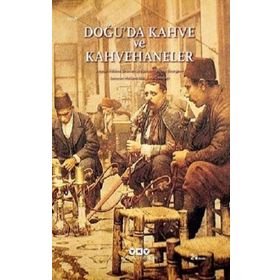 Doğu'da Kahve ve Kahvehaneler - Yapı Kredi Yayınları