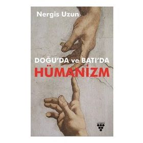 Doğu'da ve Batı'da Hümanizm - Nergis Uzun