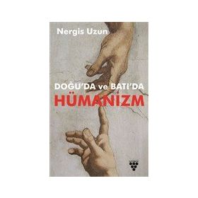 Doğu'da ve Batı'da Hümanizm - Nergis Uzun