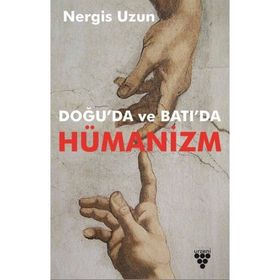 Doğu'da ve Batı'da Hümanizm - Nergis Uzun