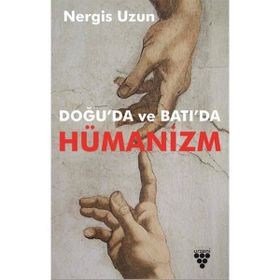 Doğu'da ve Batı'da Hümanizm - Nergis Uzun