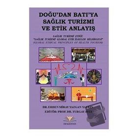 Doğu'dan Batı'ya Sağlık Turizmi ve Etik Anlayış - Erden Miray - Yazgan Yalkın