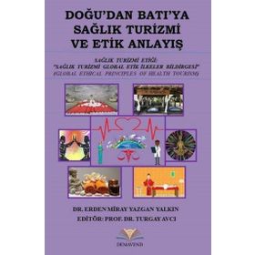 Doğu'dan Batı'ya Sağlık Turizmi ve Etik Anlayış - Erden Miray - Yazgan Yalkın