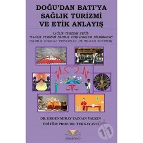 Doğu'dan Batı'ya Sağlık Turizmi ve Etik Anlayış - Erden Miray - Yazgan Yalkın