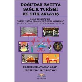 Doğu'dan Batı'ya Sağlık Turizmi ve Etik Anlayış - Erden Miray - Yazgan Yalkın