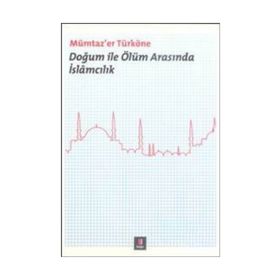 DOĞUM ILE ÖLÜM ARASINDA İSLÂMCILIK - MÜMTAZ`ER TÜRKÖNE